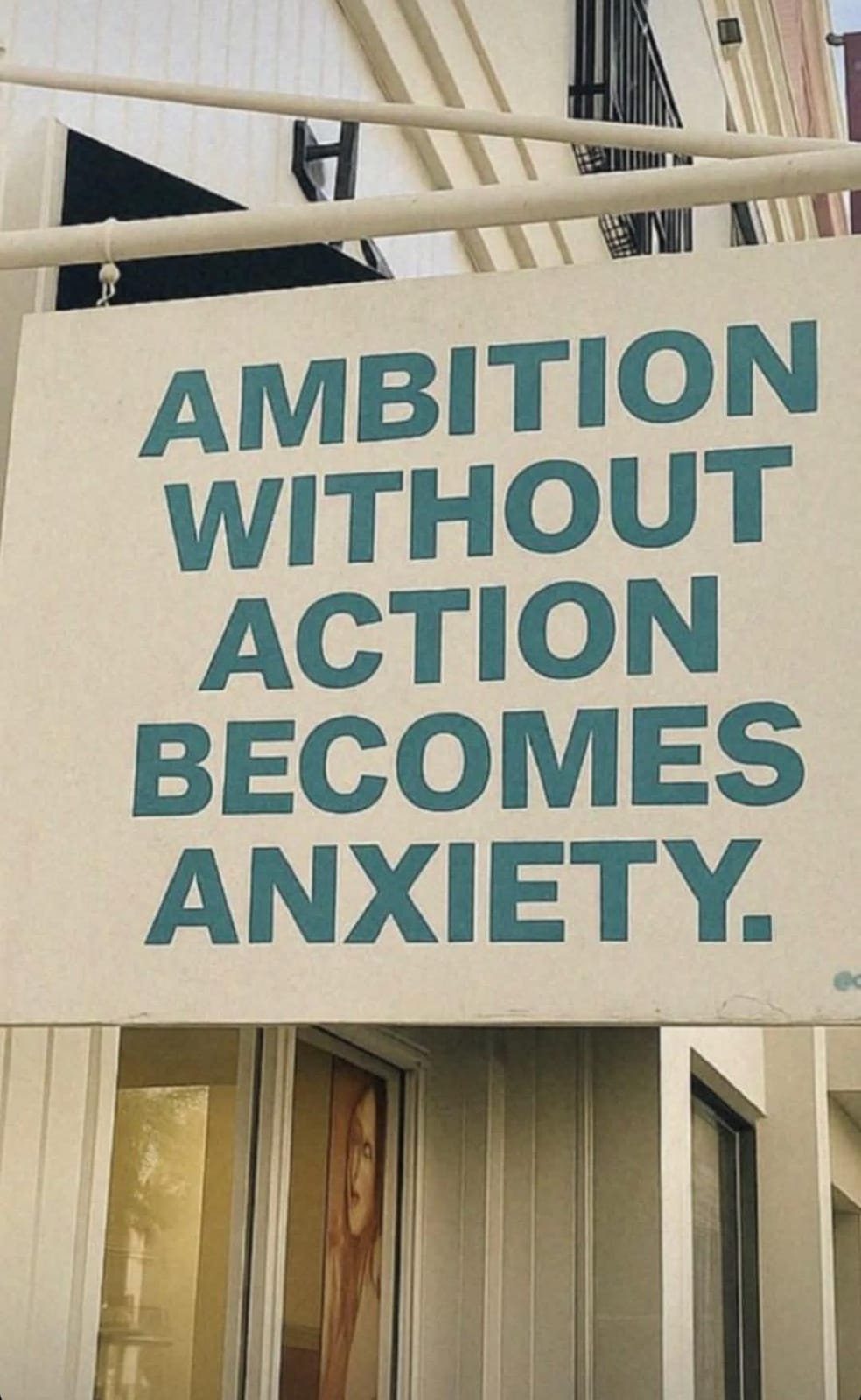 Ambition without action becomes anxiety.